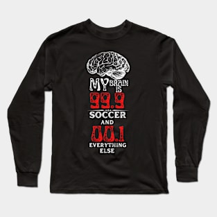 My Brain Is 99.9 Soccer And 00.1 Everything Else Long Sleeve T-Shirt